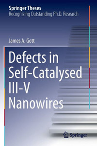 Defects In Self-Catalysed Iii-V Nanowires (Springer Theses) Defects In Self-Catalysed Iii-V Nanowires (Springer Theses)