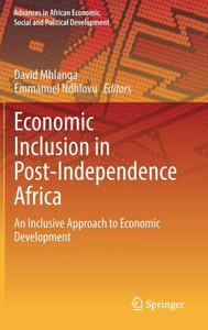 Economic Inclusion In Post-Independence Africa: An Inclusive Approach To Economic Development (Advances In African Economic, Social And Political Development) Economic Inclusion In Post-Independence Africa: An Inclusive Approach To Economic Development (Advances In African Economic, Social And Political Development)