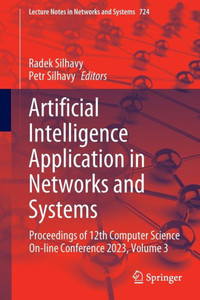 Artificial Intelligence Application In Networks And Systems: Proceedings Of 12Th Computer Science On-Line Conference 2023, Volume 3 (Lecture Notes In Networks And Systems, 724) Artificial Intelligence Application In Networks And Systems: Proceedings Of 12Th Computer Science On-Line Conference 2023, Volume 3 (Lecture Notes In Networks And Systems, 724)