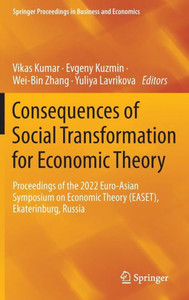 Consequences Of Social Transformation For Economic Theory: Proceedings Of The 2022 Euro-Asian Symposium On Economic Theory (Easet), Ekaterinburg, ... Proceedings In Business And Economics) Consequences Of Social Transformation For Economic Theory: Proceedings Of The 2022 Euro-Asian Symposium On Economic Theory (Easet), Ekaterinburg, ... Proceedings In Business And Economics)