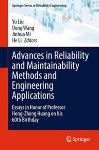 Advances In Reliability And Maintainability Methods And Engineering Applications: Essays In Honor Of Professor Hong-Zhong Huang On His 60Th Birthday (Springer Series In Reliability Engineering) Advances In Reliability And Maintainability Methods And Engineering Applications: Essays In Honor Of Professor Hong-Zhong Huang On His 60Th Birthday (Springer Series In Reliability Engineering)