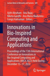 Innovations In Bio-Inspired Computing And Applications: Proceedings Of The 13Th International Conference On Innovations In Bio-Inspired Computing And ... (Lecture Notes In Networks And Systems, 649) Innovations In Bio-Inspired Computing And Applications: Proceedings Of The 13Th International Conference On Innovations In Bio-Inspired Computing And ... (Lecture Notes In Networks And Systems, 649)