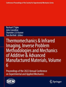 Thermomechanics & Infrared Imaging, Inverse Problem Methodologies And Mechanics Of Additive & Advanced Manufactured Materials, Volume 6: Proceedings ... Society For Experimental Mechanics Series) Thermomechanics & Infrared Imaging, Inverse Problem Methodologies And Mechanics Of Additive & Advanced Manufactured Materials, Volume 6: Proceedings ... Society For Experimental Mechanics Series)
