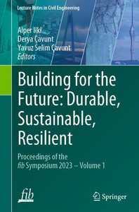 Building For The Future: Durable, Sustainable, Resilient: Proceedings Of The Fib Symposium 2023 - Volume 1 (Lecture Notes In Civil Engineering, 349) Building For The Future: Durable, Sustainable, Resilient: Proceedings Of The Fib Symposium 2023 - Volume 1 (Lecture Notes In Civil Engineering, 349)