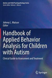Handbook Of Applied Behavior Analysis For Children With Autism: Clinical Guide To Assessment And Treatment (Autism And Child Psychopathology Series) Handbook Of Applied Behavior Analysis For Children With Autism: Clinical Guide To Assessment And Treatment (Autism And Child Psychopathology Series)