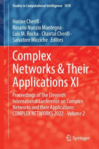 Complex Networks And Their Applications Xi: Proceedings Of The Eleventh International Conference On Complex Networks And Their Applications: Complex ... (Studies In Computational Intelligence, 1078) Complex Networks And Their Applications Xi: Proceedings Of The Eleventh International Conference On Complex Networks And Their Applications: Complex ... (Studies In Computational Intelligence, 1078)