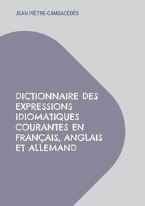 Dictionnaire Des Expressions Idiomatiques Courantes En Français, Anglais Et Allemand (French Edition)