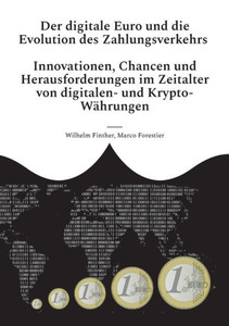 Der Digitale Euro Und Die Evolution Des Zahlungsverkehrs: Innovationen, Chancen Und Herausforderungen Im Zeitalter Von Digitalen- Und Krypto-Währungen (German Edition) Der Digitale Euro Und Die Evolution Des Zahlungsverkehrs: Innovationen, Chancen Und Herausforderungen Im Zeitalter Von Digitalen- Und Krypto-Währungen (German Edition)