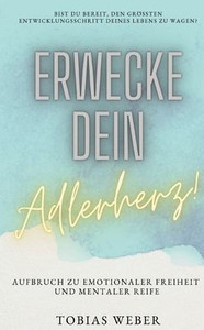 Erwecke Dein Adlerherz!: Aufbruch Zu Emotionaler Freiheit Und Mentaler Reife (German Edition) Erwecke Dein Adlerherz!: Aufbruch Zu Emotionaler Freiheit Und Mentaler Reife (German Edition)