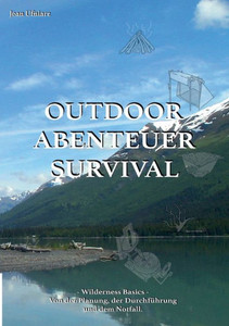 Outdoor, Abenteuer, Survival: Wilderness Basics - Von Der Planung, Der Durchführung Und Dem Notfall (German Edition) Outdoor, Abenteuer, Survival: Wilderness Basics - Von Der Planung, Der Durchführung Und Dem Notfall (German Edition)