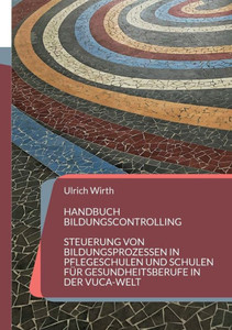 Handbuch Bildungscontrolling: Steuerung Von Bildungsprozessen In Pflegeschulen Und Schulen Für Gesundheitsberufe In Der Vuca-Welt (German Edition) Handbuch Bildungscontrolling: Steuerung Von Bildungsprozessen In Pflegeschulen Und Schulen Für Gesundheitsberufe In Der Vuca-Welt (German Edition)