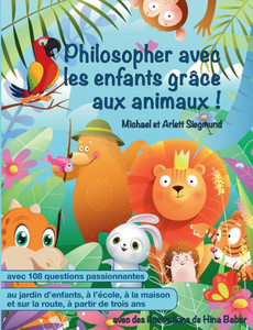 Philosopher Avec Les Enfants Grâce Aux Animaux !: Un Livre D'Histoires Pour Philosopher Avec Les Enfants À Partir De Trois Ans (French Edition) Philosopher Avec Les Enfants Grâce Aux Animaux !: Un Livre D'Histoires Pour Philosopher Avec Les Enfants À Partir De Trois Ans (French Edition)