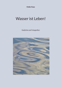 Wasser Ist Leben!: Gedichte Und Fotografien (German Edition)