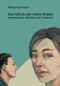 Das Glück Der Liebe Finden: Partnersuche Mit Herz Und Verstand (German Edition)