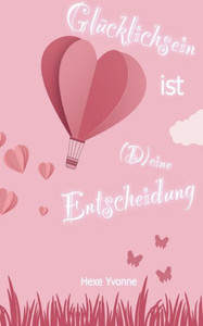 Glücklichsein Ist (D)Eine Entscheidung: Wie Lerne Ich Mich Selbst Zu Lieben? (German Edition)