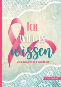 Ich Will Es Wissen - Dein Brustkrebs-Begleitbuch: Trage Alles Wichtige Zur Therapie Ein, Mit Vielen Fragen Und Anregungen Buch Zur Reflexion Für Körper Und Seele (German Edition) Ich Will Es Wissen - Dein Brustkrebs-Begleitbuch: Trage Alles Wichtige Zur Therapie Ein, Mit Vielen Fragen Und Anregungen Buch Zur Reflexion Für Körper Und Seele (German Edition)