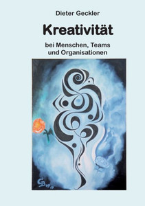 Kreativität: Bei Menschen, Teams Und Organisationen (German Edition)