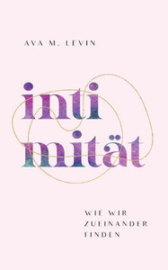 Intimität: Wie Wir Zueinander Finden (German Edition) Intimität: Wie Wir Zueinander Finden (German Edition)