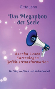 Das Megaphon Der Seele: Akasha-Lesen Kartenlegen Gefühlstransformation (German Edition)