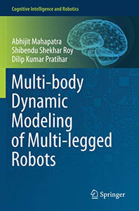 Multi-body Dynamic Modeling of Multi-legged Robots (Cognitive Intelligence and Robotics) Multi-body Dynamic Modeling of Multi-legged Robots (Cognitive Intelligence and Robotics)