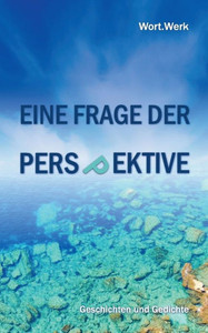 Eine Frage Der Perspektive: Geschichten Und Gedichte (German Edition) Eine Frage Der Perspektive: Geschichten Und Gedichte (German Edition)