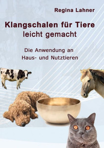 Klangschalen Für Tiere Leicht Gemacht: Die Anwendung An Haus- Und Nutztieren (German Edition) Klangschalen Für Tiere Leicht Gemacht: Die Anwendung An Haus- Und Nutztieren (German Edition)
