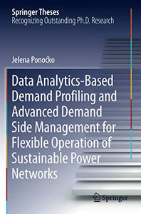 Data Analytics-Based Demand Profiling and Advanced Demand Side Management for Flexible Operation of Sustainable Power Networks (Springer Theses)