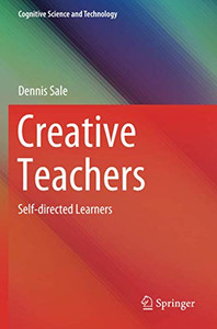 Creative Teachers: Self-directed Learners (Cognitive Science and Technology) Creative Teachers: Self-directed Learners (Cognitive Science and Technology)