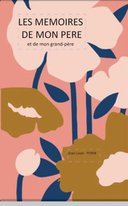 Les Mémoires De Mon Père: Les Mémoires De Mon Père Et De Mon Grand-Père (French Edition) Les Mémoires De Mon Père: Les Mémoires De Mon Père Et De Mon Grand-Père (French Edition)