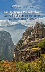 Das Meteora Wanderbuch: Zu Fuß Auf Den Beliebtesten Routen Zu Den Klöstern (German Edition) Das Meteora Wanderbuch: Zu Fuß Auf Den Beliebtesten Routen Zu Den Klöstern (German Edition)