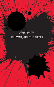 Ich War Jack The Ripper (German Edition) Ich War Jack The Ripper (German Edition)