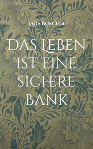Das Leben Ist Eine Sichere Bank (German Edition) Das Leben Ist Eine Sichere Bank (German Edition)