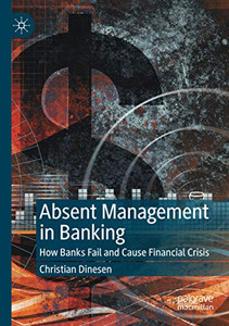 Absent Management in Banking: How Banks Fail and Cause Financial Crisis Absent Management in Banking: How Banks Fail and Cause Financial Crisis