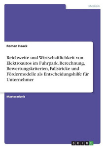 Reichweite Und Wirtschaftlichkeit Von Elektroautos Im Fuhrpark. Berechnung, Bewertungskriterien, Fallstricke Und Fördermodelle Als Entscheidungshilfe Für Unternehmer (German Edition)