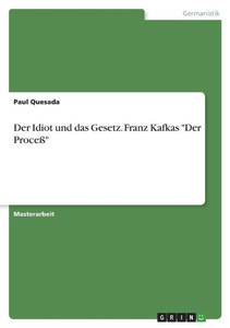 Der Idiot Und Das Gesetz. Franz Kafkas "Der Proceß" (German Edition) Der Idiot Und Das Gesetz. Franz Kafkas "Der Proceß" (German Edition)