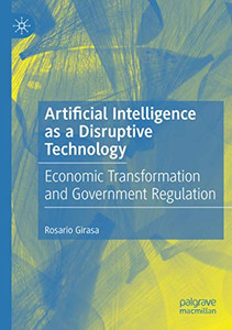 Artificial Intelligence as a Disruptive Technology: Economic Transformation and Government Regulation Artificial Intelligence as a Disruptive Technology: Economic Transformation and Government Regulation