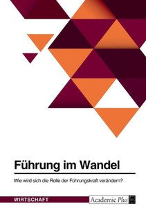 Führung Im Wandel. Wie Wird Sich Die Rolle Der Führungskraft Verändern? (German Edition)