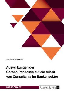 Auswirkungen Der Corona-Pandemie Auf Die Arbeit Von Consultants Im Bankensektor (German Edition)