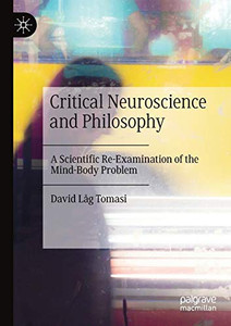 Critical Neuroscience and Philosophy: A Scientific Re-Examination of the Mind-Body Problem Critical Neuroscience and Philosophy: A Scientific Re-Examination of the Mind-Body Problem