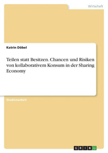 Teilen Statt Besitzen. Chancen Und Risiken Von Kollaborativem Konsum In Der Sharing Economy (German Edition)