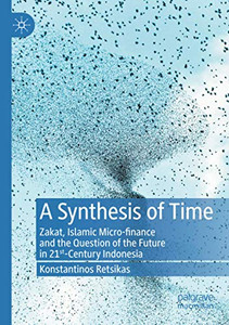 A Synthesis of Time: Zakat, Islamic Micro-finance and the Question of the Future in 21st-Century Indonesia A Synthesis of Time: Zakat, Islamic Micro-finance and the Question of the Future in 21st-Century Indonesia