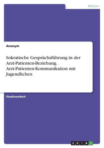 Sokratische Gesprächsführung In Der Arzt-Patienten-Beziehung. Arzt-Patienten-Kommunikation Mit Jugendlichen (German Edition)