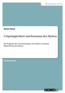 Ursprünglichkeit Und Konstanz Des Mythos: Ein Vergleich Der Untersuchungen Zum Mythos Zwischen Blumenberg Und Adorno (German Edition)