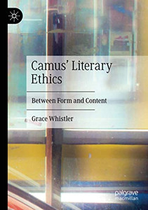 Camus' Literary Ethics: Between Form and Content Camus' Literary Ethics: Between Form and Content