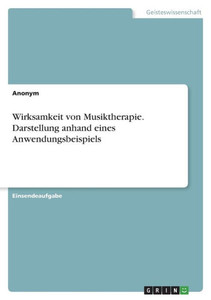 Wirksamkeit Von Musiktherapie. Darstellung Anhand Eines Anwendungsbeispiels (German Edition)