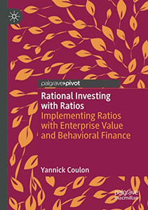Rational Investing with Ratios: Implementing Ratios with Enterprise Value and Behavioral Finance Rational Investing with Ratios: Implementing Ratios with Enterprise Value and Behavioral Finance