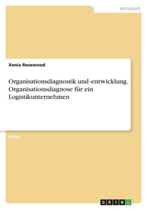 Organisationsdiagnostik Und -Entwicklung. Organisationsdiagnose Für Ein Logistikunternehmen (German Edition)