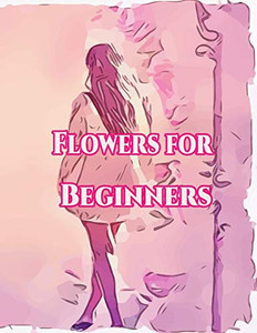 Flowers for Beginners:: An Adult Coloring Book with Fun, Easy, and Relaxing Coloring Pages