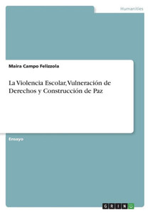 La Violencia Escolar, Vulneración De Derechos Y Construcción De Paz (Spanish Edition) La Violencia Escolar, Vulneración De Derechos Y Construcción De Paz (Spanish Edition)
