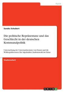 Die Politische Repräsentanz Und Das Geschlecht In Der Deutschen Kommunalpolitik: Untersuchung Der Unterrepräsentanz Von Frauen Und Die ... Stadtratswahl Im Fokus (German Edition) Die Politische Repräsentanz Und Das Geschlecht In Der Deutschen Kommunalpolitik: Untersuchung Der Unterrepräsentanz Von Frauen Und Die ... Stadtratswahl Im Fokus (German Edition)